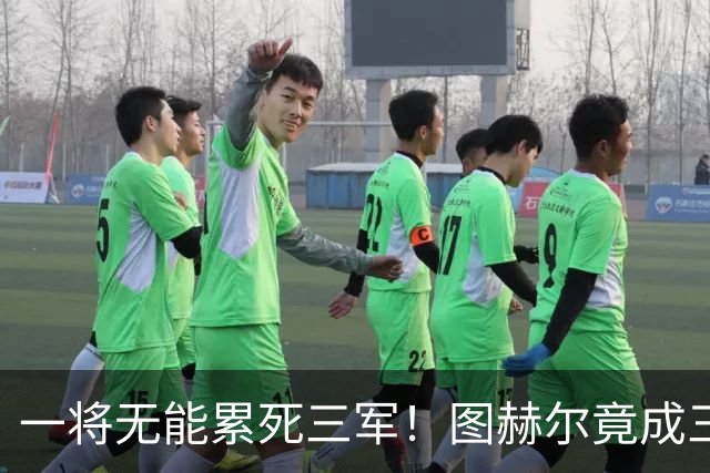 一将无能累死三军！图赫尔竟成三狮大短板 赢球纯侥幸