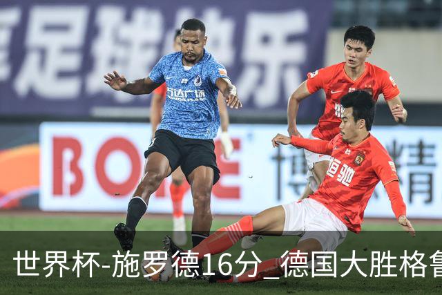 世界杯-施罗德16分 德国大胜格鲁吉亚获4连胜