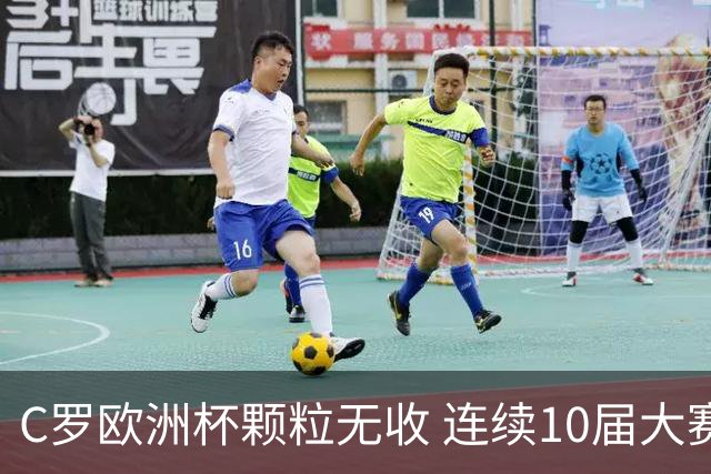 C罗欧洲杯颗粒无收 连续10届大赛进球纪录终结